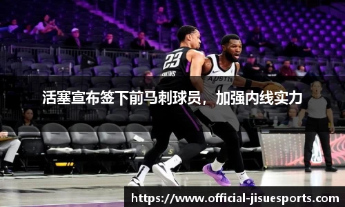 活塞宣布签下前马刺球员，加强内线实力