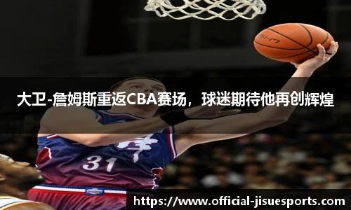 大卫-詹姆斯重返CBA赛场，球迷期待他再创辉煌