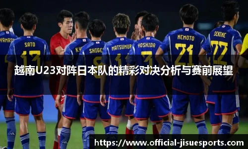 越南U23对阵日本队的精彩对决分析与赛前展望
