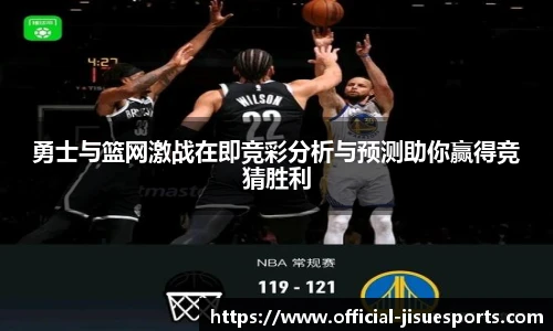 勇士与篮网激战在即竞彩分析与预测助你赢得竞猜胜利