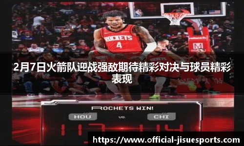 2月7日火箭队迎战强敌期待精彩对决与球员精彩表现