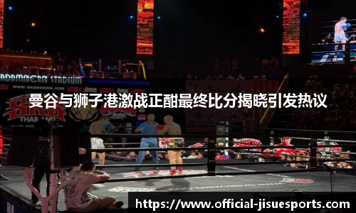 曼谷与狮子港激战正酣最终比分揭晓引发热议