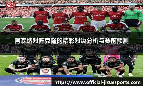 阿森纳对阵克隆的精彩对决分析与赛前预测